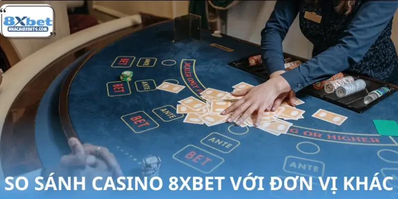 So sánh Casino Live 8XBET với đối thủ